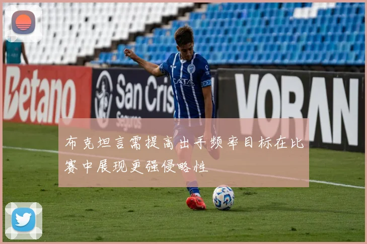 布克坦言需提高出手频率目标在比赛中展现更强侵略性