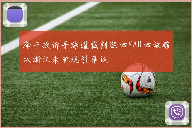泽卡投诉手球遭裁判驳回VAR回放确认浙江未犯规引争议