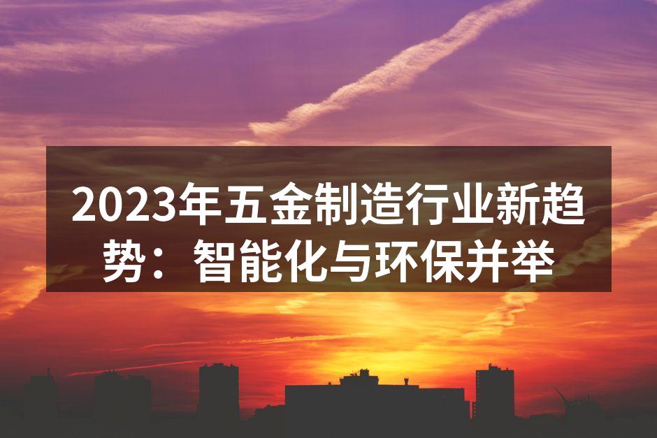 2023年五金制造行业新趋势:智能化与环保并举