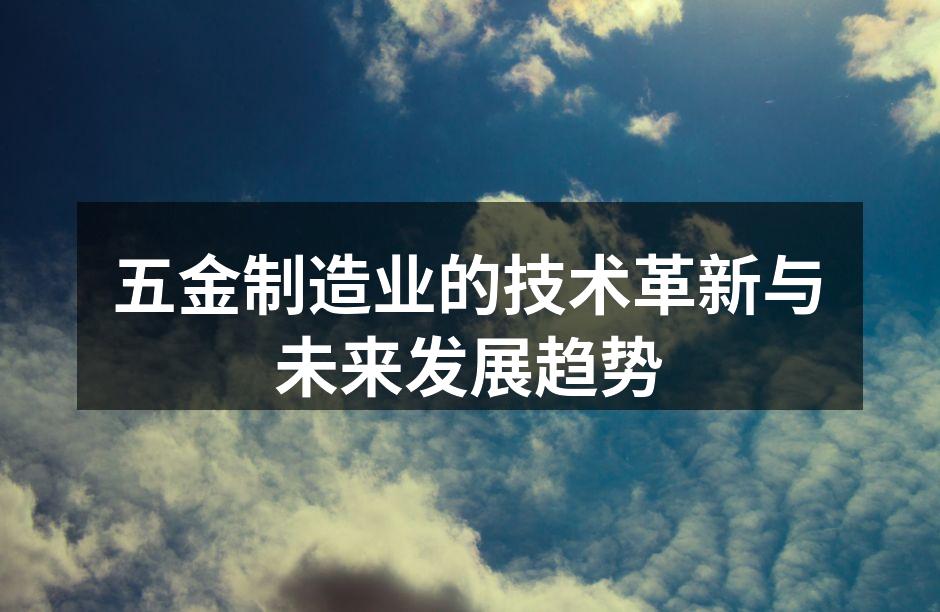 五金制造业的技术革新与未来发展趋势